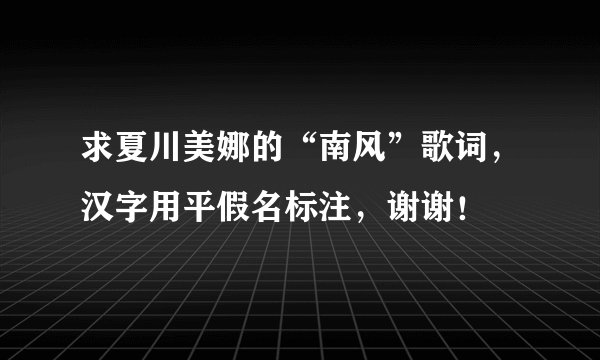 求夏川美娜的“南风”歌词，汉字用平假名标注，谢谢！