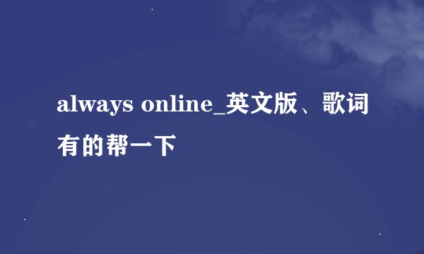always online_英文版、歌词有的帮一下