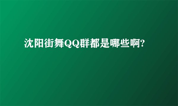 沈阳街舞QQ群都是哪些啊?