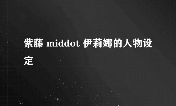 紫藤 middot 伊莉娜的人物设定