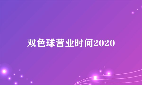 双色球营业时间2020