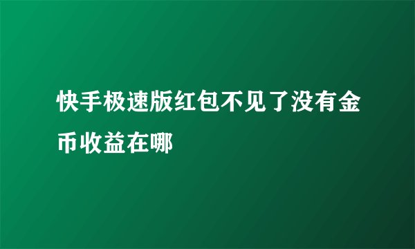 快手极速版红包不见了没有金币收益在哪