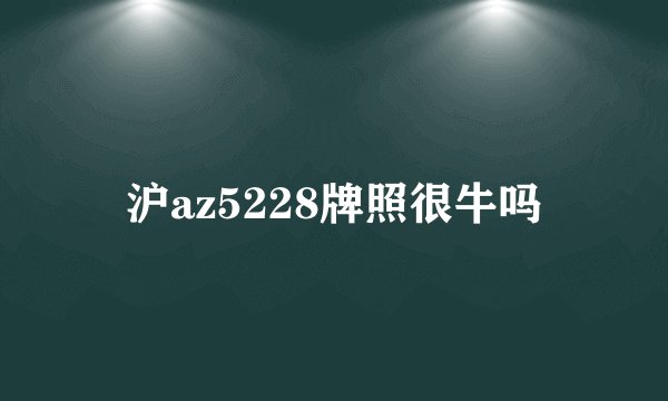 沪az5228牌照很牛吗