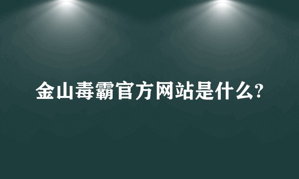 金山毒霸官方网站是什么?