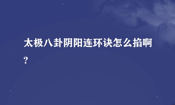 太极八卦阴阳连环诀怎么掐啊?