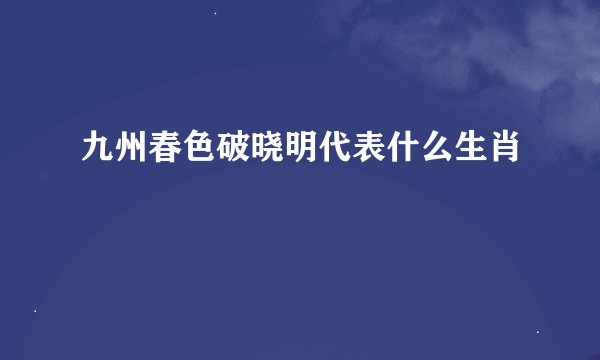九州春色破晓明代表什么生肖