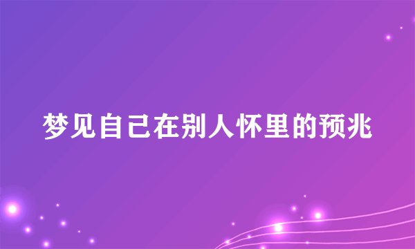 梦见自己在别人怀里的预兆