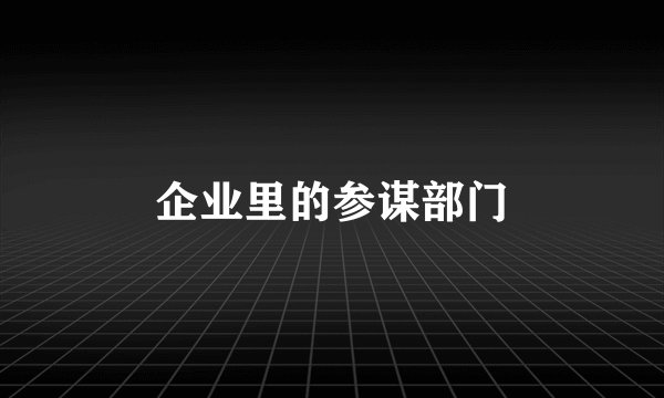 企业里的参谋部门