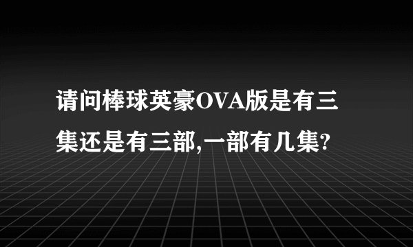 请问棒球英豪OVA版是有三集还是有三部,一部有几集?