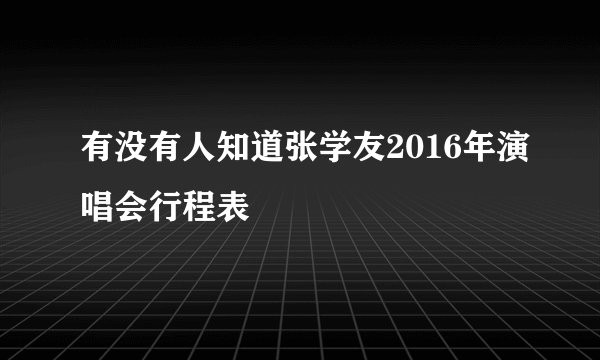有没有人知道张学友2016年演唱会行程表
