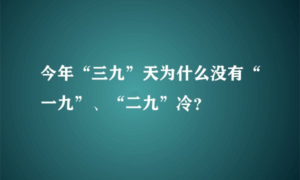 今年“三九”天为什么没有“一九”、“二九”冷？
