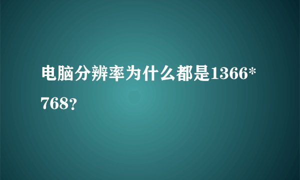 电脑分辨率为什么都是1366*768?