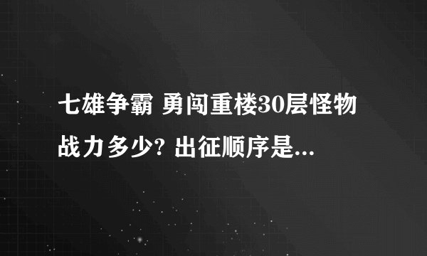 七雄争霸 勇闯重楼30层怪物战力多少? 出征顺序是什么? 我要多少战力才能闯过去?