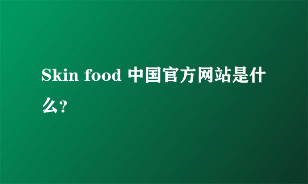 Skin food 中国官方网站是什么？