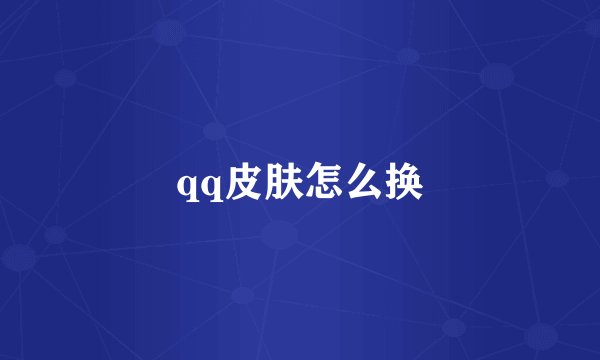 qq皮肤怎么换