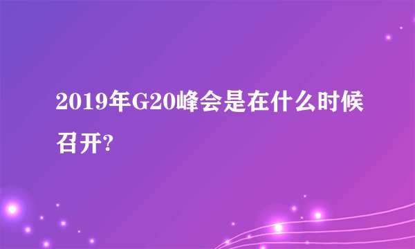 2019年G20峰会是在什么时候召开?