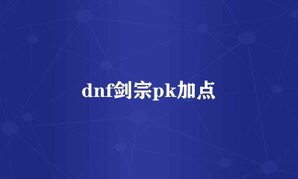 dnf剑宗pk加点