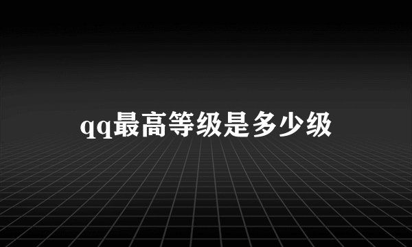 qq最高等级是多少级