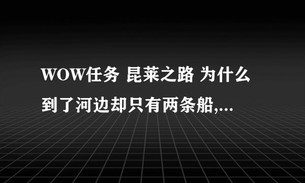 WOW任务 昆莱之路 为什么到了河边却只有两条船,一条上面有个桶.却没有要找的酒仙布夫?