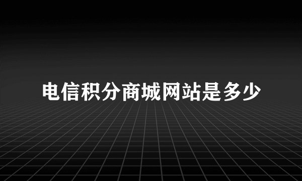 电信积分商城网站是多少