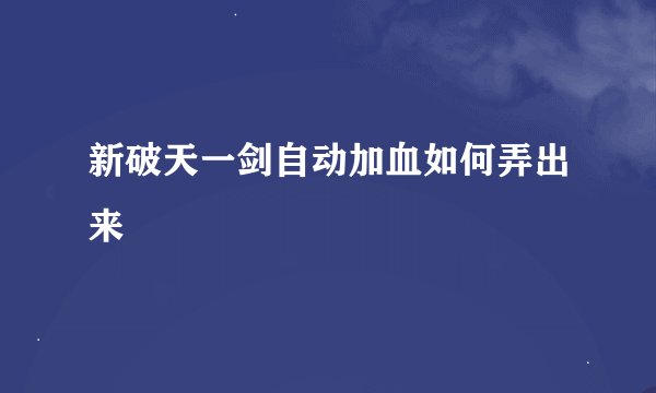 新破天一剑自动加血如何弄出来