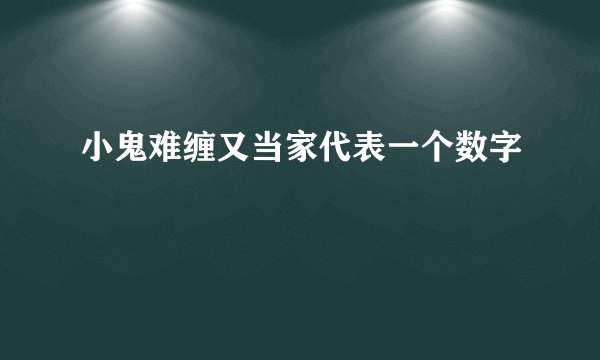 小鬼难缠又当家代表一个数字