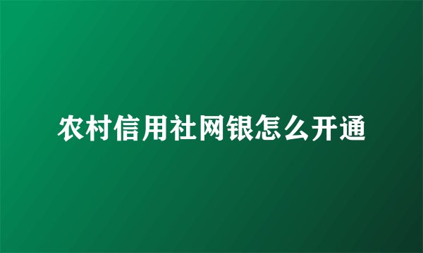 农村信用社网银怎么开通