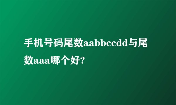 手机号码尾数aabbccdd与尾数aaa哪个好?