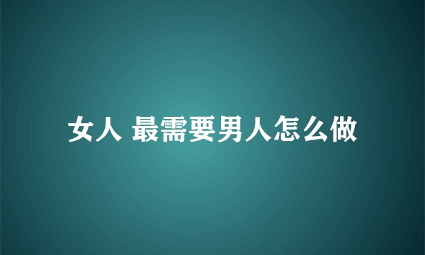 女人 最需要男人怎么做