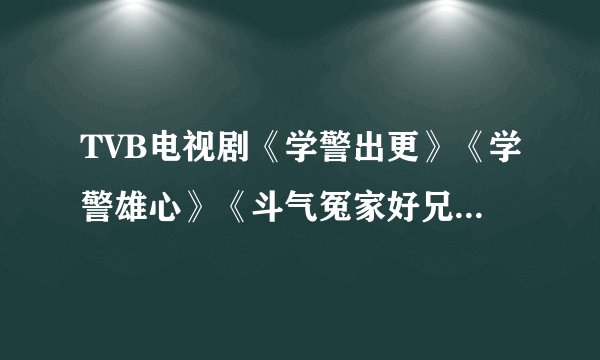 TVB电视剧《学警出更》《学警雄心》《斗气冤家好兄弟》《学警狙击》是什么关系啊？