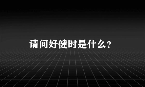 请问好健时是什么？