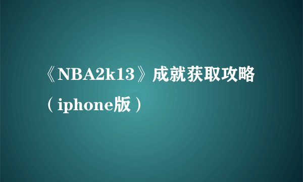 《NBA2k13》成就获取攻略（iphone版）