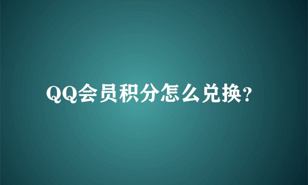 QQ会员积分怎么兑换？