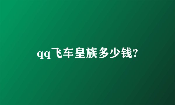 qq飞车皇族多少钱?