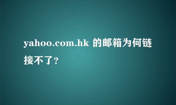 yahoo.com.hk 的邮箱为何链接不了？
