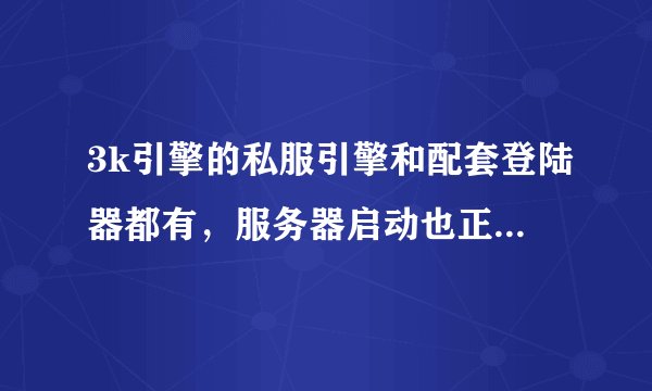 3k引擎的私服引擎和配套登陆器都有，服务器启动也正常，但双击进去就黑过一会有音乐但是屏幕黑的。