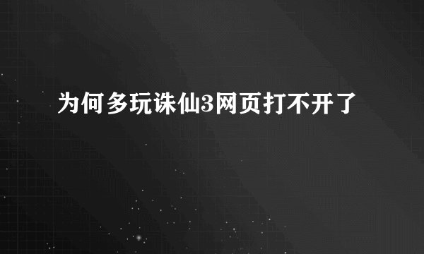 为何多玩诛仙3网页打不开了