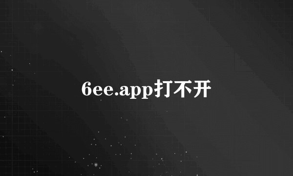 6ee.app打不开