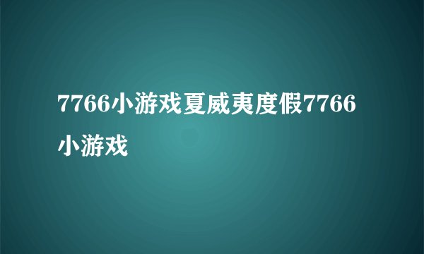 7766小游戏夏威夷度假7766小游戏