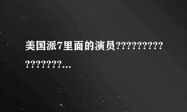 美国派7里面的演员??????????????????????