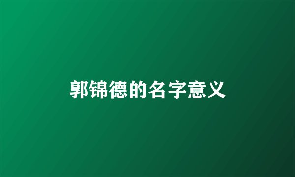 郭锦德的名字意义