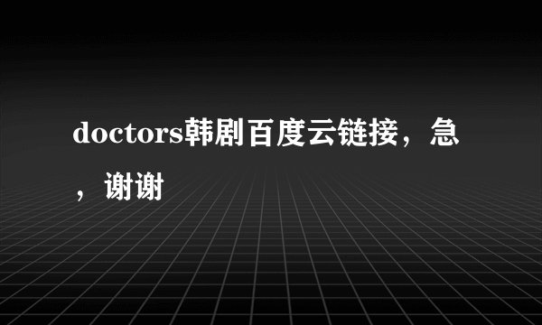 doctors韩剧百度云链接，急，谢谢