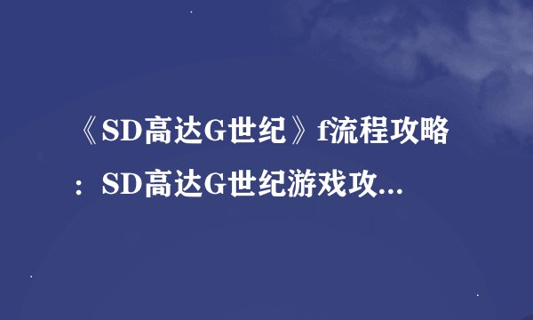 《SD高达G世纪》f流程攻略：SD高达G世纪游戏攻略流程解析