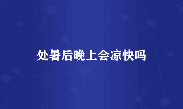 处暑后晚上会凉快吗