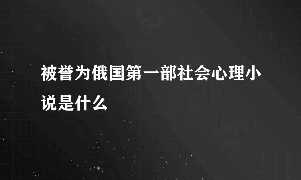 被誉为俄国第一部社会心理小说是什么