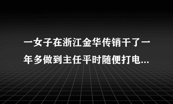 一女子在浙江金华传销干了一年多做到主任平时随便打电话发展下线一般是男的，请问会和别个上床吗？