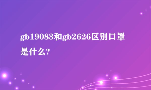 gb19083和gb2626区别口罩是什么?