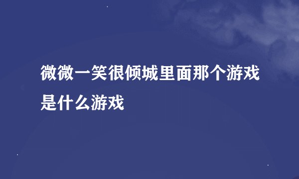 微微一笑很倾城里面那个游戏是什么游戏