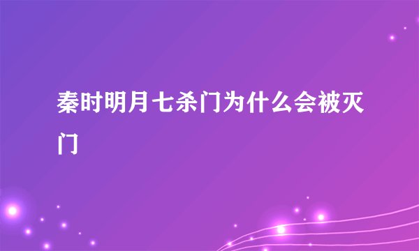 秦时明月七杀门为什么会被灭门