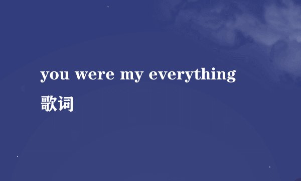 you were my everything   歌词